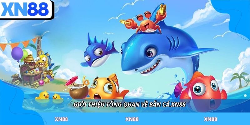 Giới thiệu tổng quan về bắn cá XN88